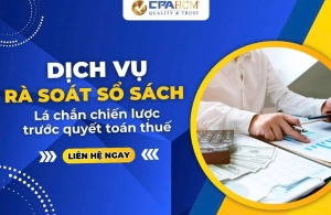DỊCH VỤ RÀ SOÁT SỔ SÁCH – LÁ CHẮN CHIẾN LƯỢC TRƯỚC QUYẾT TOÁN THUẾ
